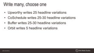 @crestodina
• Upworthy writes 25 headline variations
• CoSchedule writes 25-30 headline variations
• Buffer writes 25-30 headline variations
• Orbit writes 5 headline variations
Write many, choose one
 