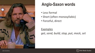 @crestodina
Anglo-Saxon words
• Less formal
• Short (often monosyllabic)
• Forceful, direct
Examples
get, send, build, stop, put, mock, set
 