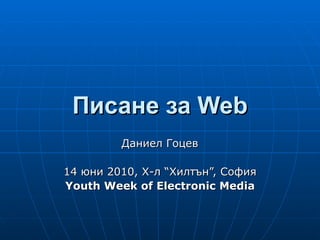 Писане за  Web Даниел Гоцев 14 юни 2010, Х-л “Хилтън”, София Youth Week of Electronic Media 