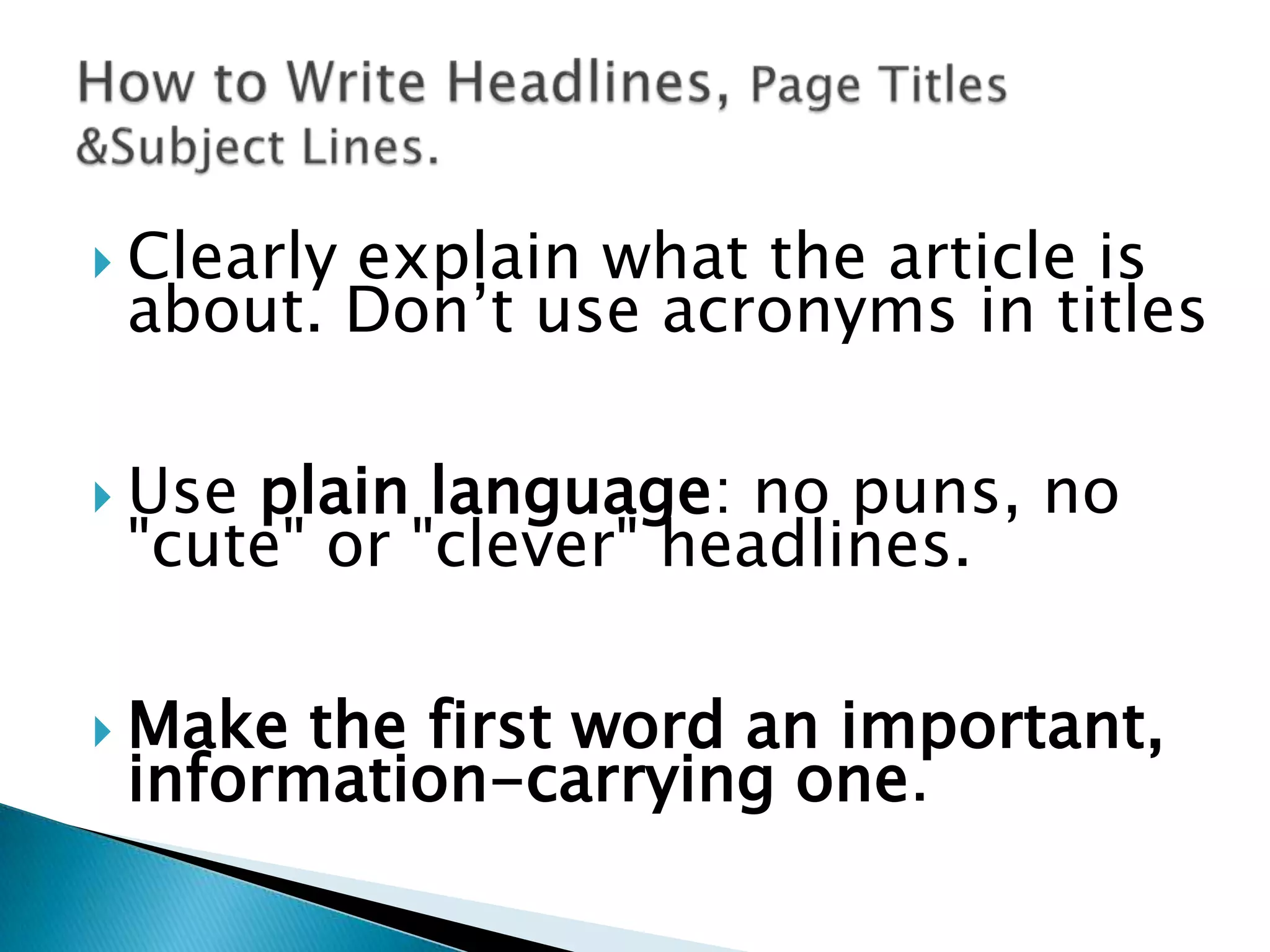  Clearly
explain what the article is
about. Don’t use acronyms in titles
Useplain language: no puns, no
"cute" or "clever" headlines.
Make the first word an important,
information-carrying one.