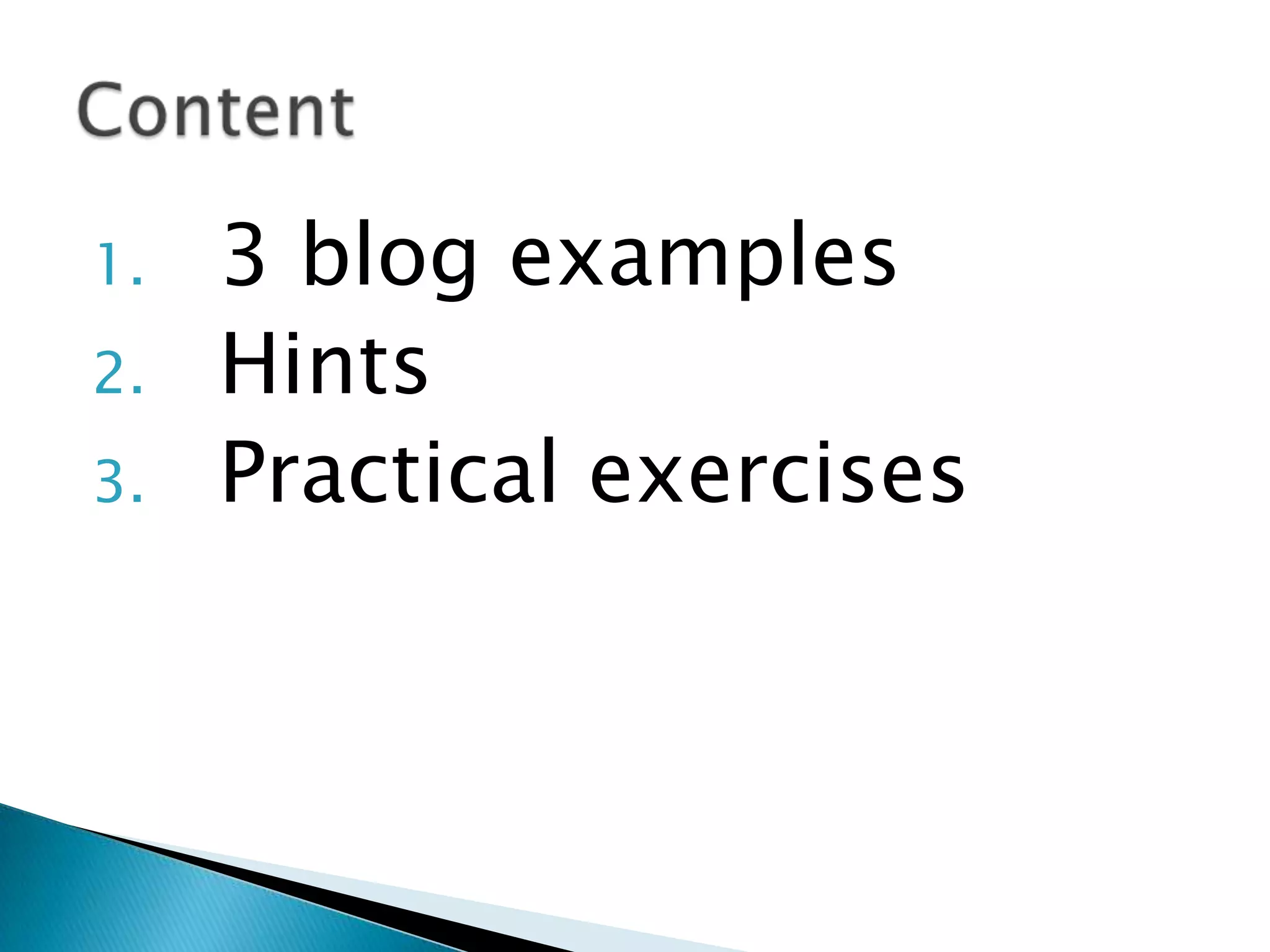 1. 3 blog examples
2. Hints
3. Practical exercises