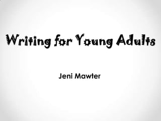 Writing for Young Adults

        Jeni Mawter
 