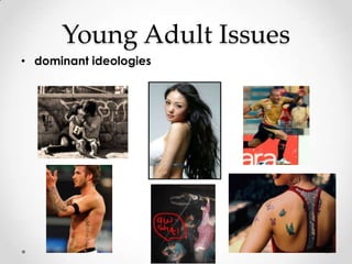 Young Adult Issues
• dominant ideologies
 