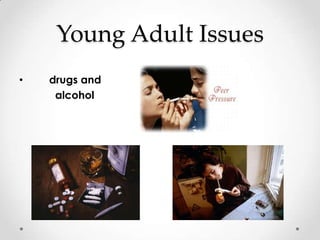 Young Adult Issues
•   drugs and
     alcohol
 