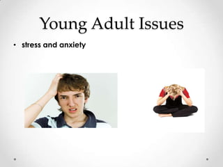 Young Adult Issues
• stress and anxiety
 
