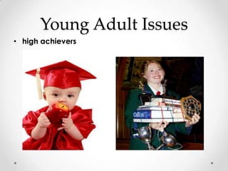 Young Adult Issues
• high achievers
 