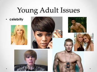 Young Adult Issues
• celebrity
 