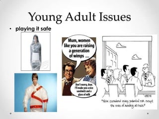 Young Adult Issues
• playing it safe
 