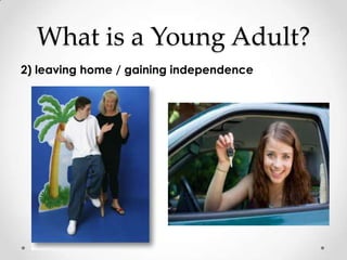 What is a Young Adult?
2) leaving home / gaining independence
 