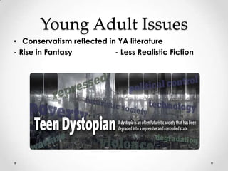 Young Adult Issues
• Conservatism reflected in YA literature
- Rise in Fantasy          - Less Realistic Fiction
 
