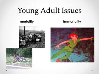 Young Adult Issues
mortality   immortality
 