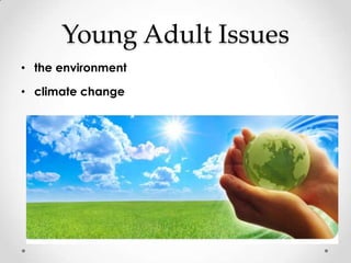 Young Adult Issues
• the environment

• climate change
 