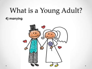 What is a Young Adult?
4) marrying
 