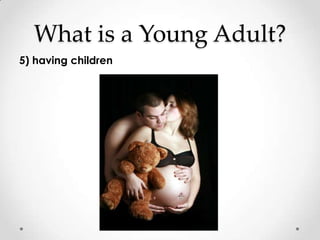 What is a Young Adult?
5) having children
 