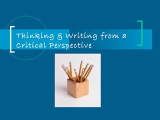 Thinking & Writing from a
Critical Perspective
 