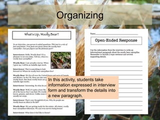 Organizing
In this activity, students take
information expressed in interview
form and transform the details into
a new paragraph.
 