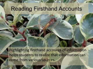 Reading Firsthand Accounts
Highlighting firsthand accounts of information
helps students to realize that information can
come from various sources.
 