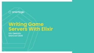 First title line
Second line here
Subtitle goes here — no fancy
color block kthough too fussy
smartly.
smartlogic.io
Writing Game
Servers With Elixir
Eric Oestrich
ElixirConf 2020
smartlogic.io
 