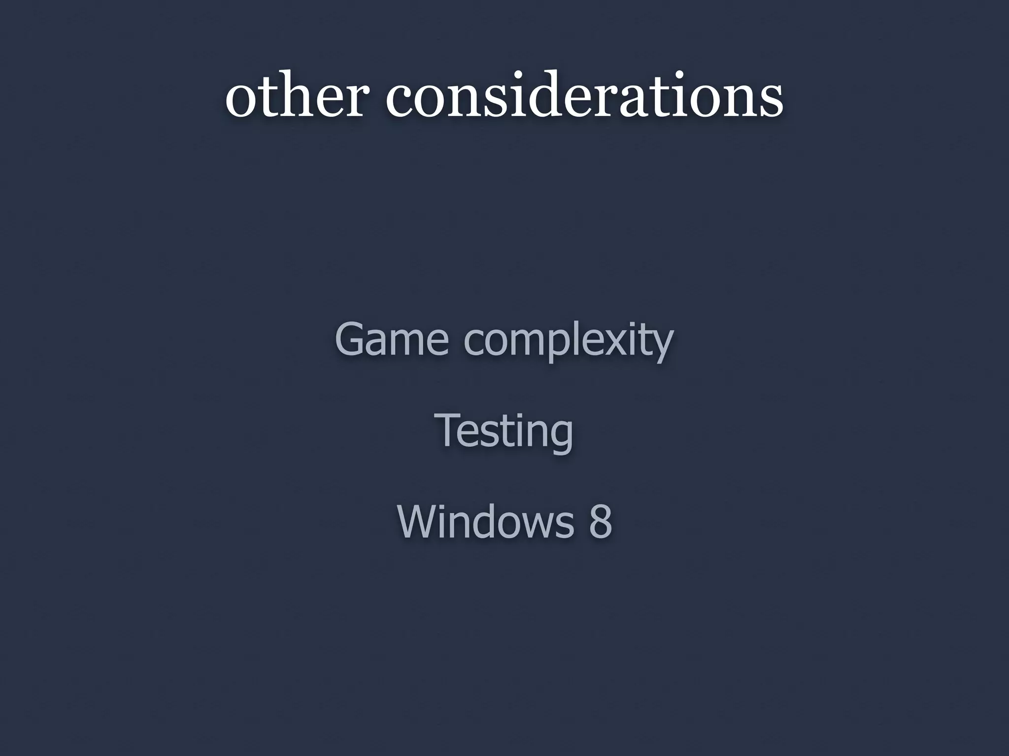 other considerations


   Game complexity

       Testing

      Windows 8
 