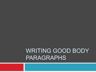 WRITING GOOD BODY 
PARAGRAPHS 
 