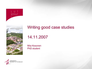 Writing good case studies
14.11.2007
Miia Kosonen
PhD student
 