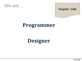 We are …
                      Elegant Code




       Programmer

           Designer
 
