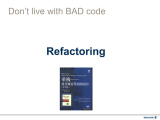 Don’t live with BAD code



         Refactoring
 