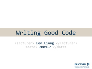 Writing Good Code
<lecturer> Leo Liang </lecturer>
      <date> 2009-7 </date>
 