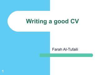 Writing a good CV
Farah Al-Tufaili
1
 