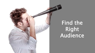 Find the
Right
Audience
 
