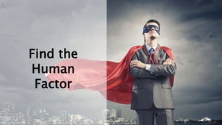 Find the
Human
Factor
 