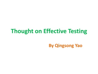 Thought on Effective Testing

             By Qingsong Yao
 