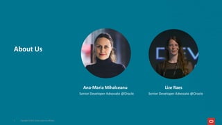 About Us
Ana-Maria Mihalceanu
Senior Developer Advocate @Oracle
Lize Raes
Senior Developer Advocate @Oracle
7 Copyright © 2025, Oracle and/or its affiliates
 