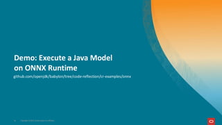 Demo: Execute a Java Model
on ONNX Runtime
16 Copyright © 2025, Oracle and/or its affiliates
github.com/openjdk/babylon/tree/code-reflection/cr-examples/onnx
 