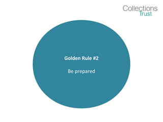 Golden Rule #2 
Be prepared 
 