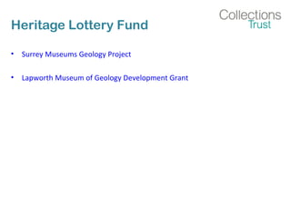 Heritage Lottery Fund 
• Surrey Museums Geology Project 
• Lapworth Museum of Geology Development Grant 
 