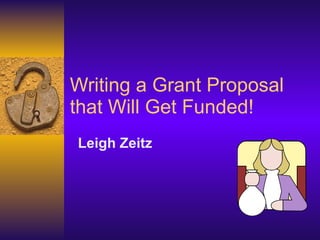 Writing a Grant Proposal that Will Get Funded! ,[object Object]