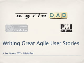 Writing Great Agile User Stories
V. Lee Henson CST ~ @AgileDad


                                   1
 