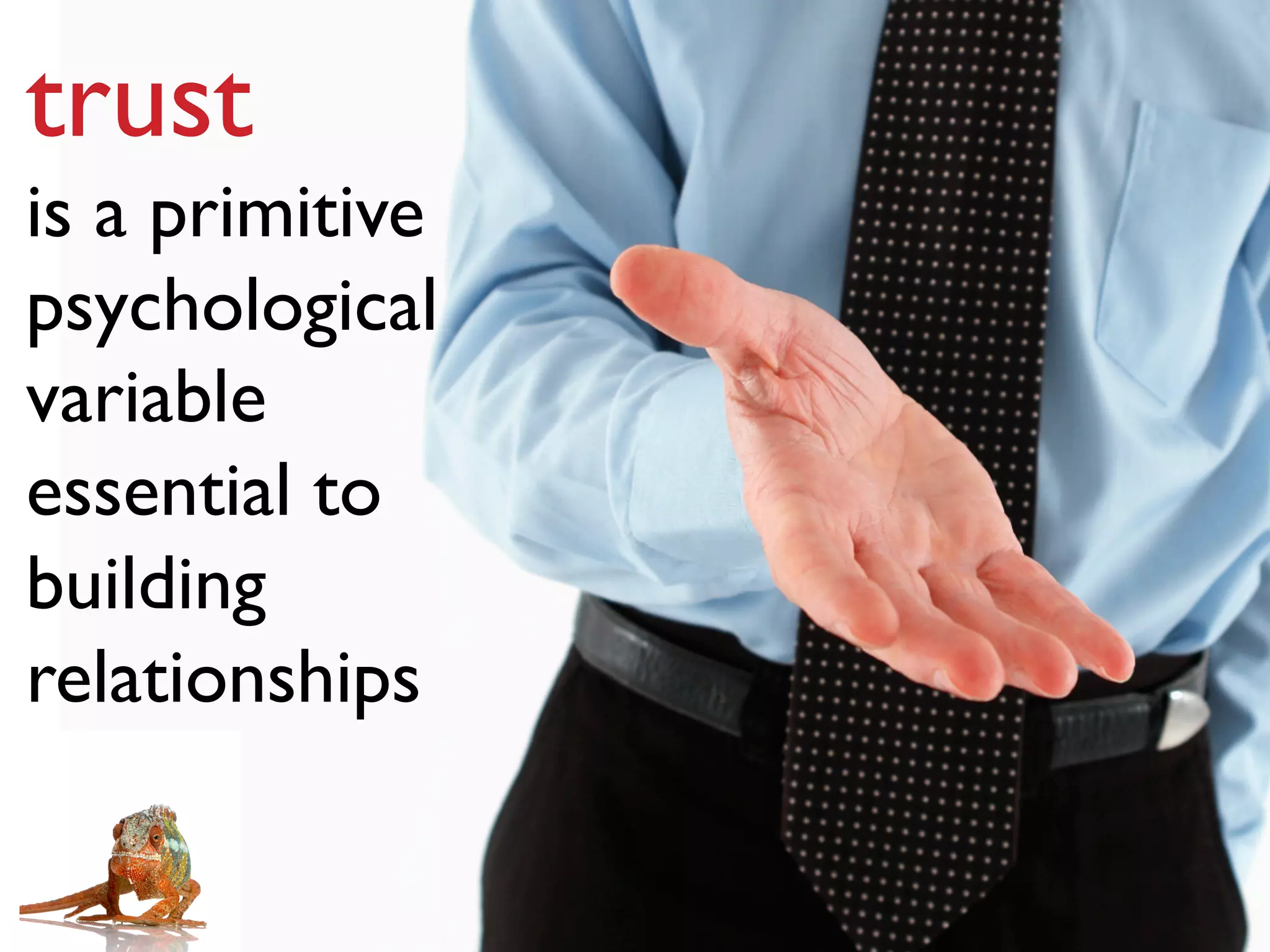 trust
is a primitive
psychological
variable
essential to
building
relationships
 