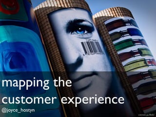 mapping the
customer experience
@joyce_hostyn
cstreet.us flickr
 