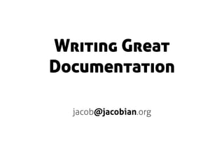 Writing Great
Documentation

  jacob@jacobian.org
 