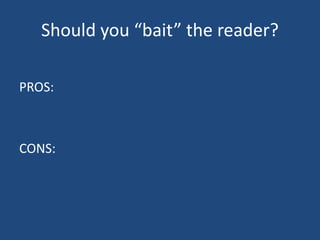 Should you “bait” the reader?
PROS:
CONS:
 