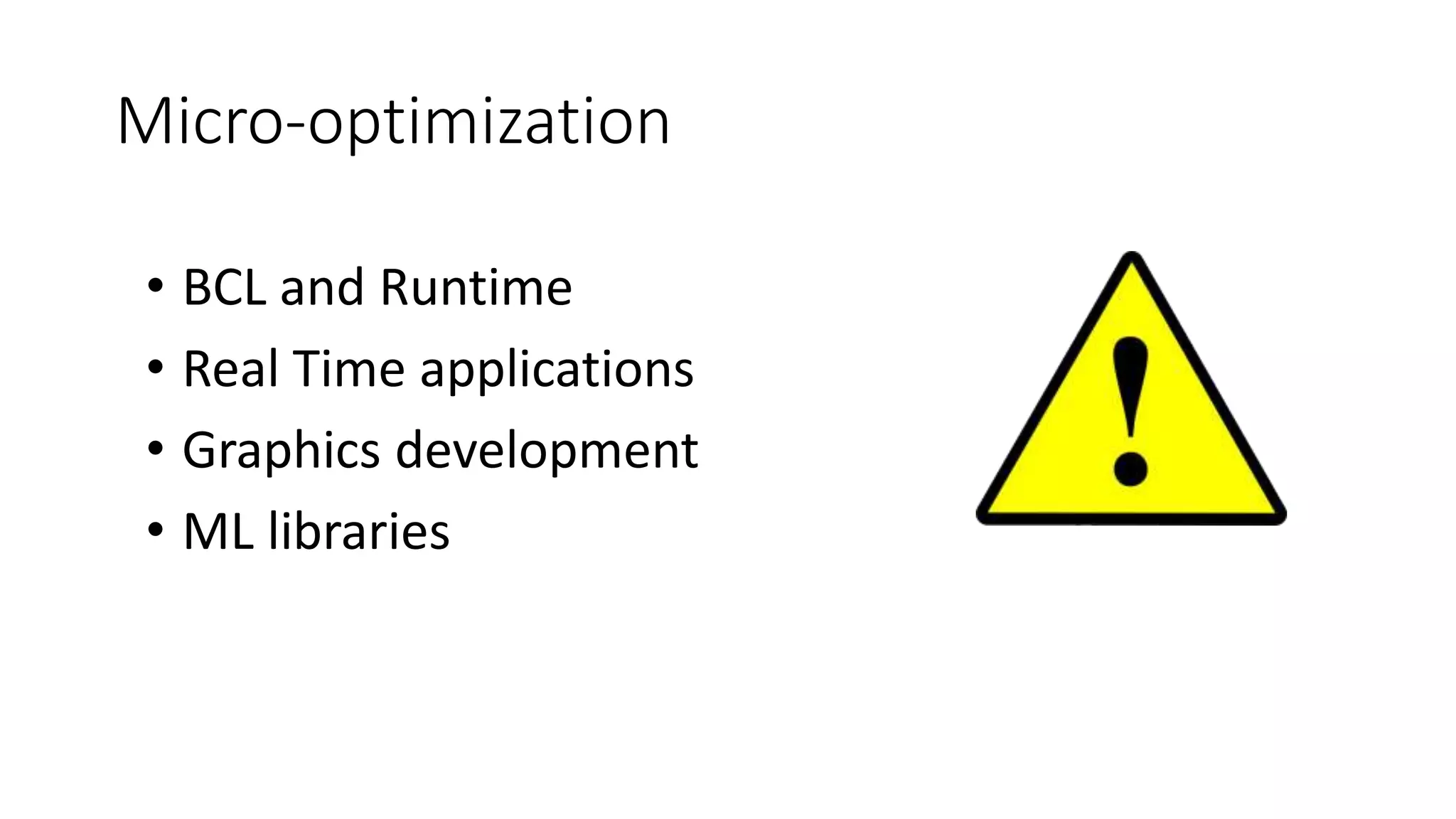 Micro-optimization
• BCL and Runtime
• Real Time applications
• Graphics development
• ML libraries
 