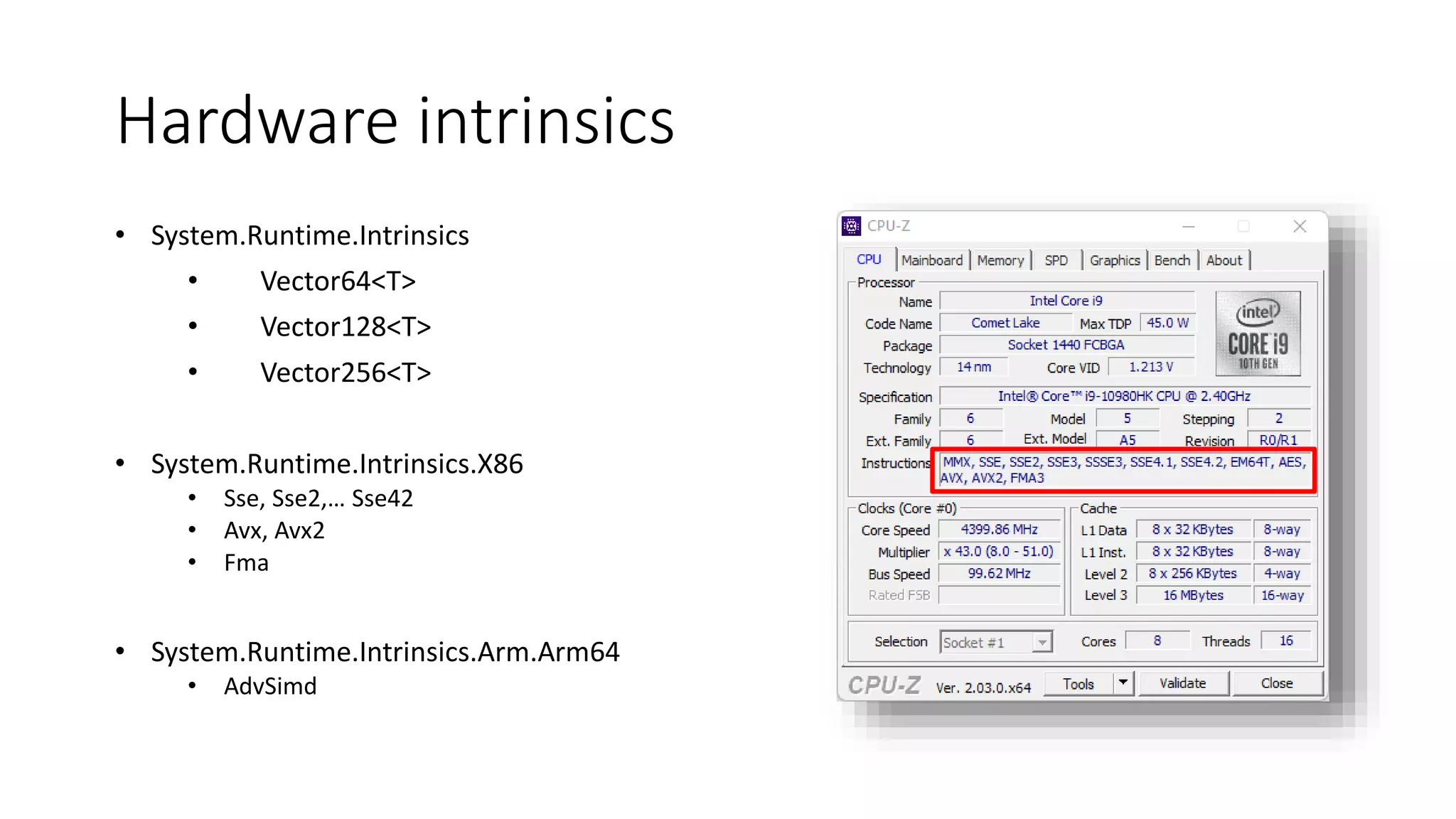 Hardware intrinsics
• System.Runtime.Intrinsics
• Vector64<T>
• Vector128<T>
• Vector256<T>
• System.Runtime.Intrinsics.X86
• Sse, Sse2,… Sse42
• Avx, Avx2
• Fma
• System.Runtime.Intrinsics.Arm.Arm64
• AdvSimd
 