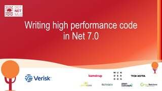 Writing high performance code
in Net 7.0
 