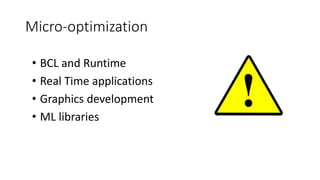 Micro-optimization
• BCL and Runtime
• Real Time applications
• Graphics development
• ML libraries
 
