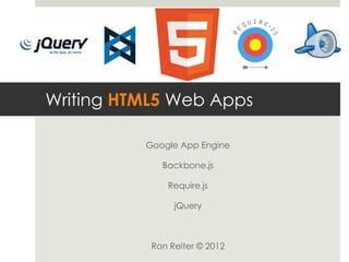 Writing HTML5 Web Apps

          Google App Engine

             Backbone.js

              Require.js

                jQuery



           Ron Reiter © 2012
 