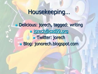 Housekeeping…Delicious: jorech, tagged: writingjorech@csd99.orgTwitter: jorechBlog: jonorech.blogspot.com