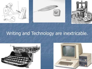 Writing and Technology are inextricable.