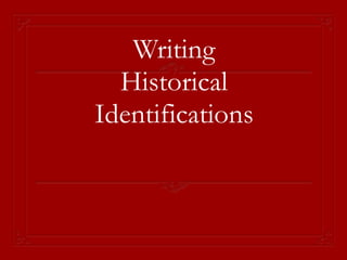 Writing
Historical
Identifications
 